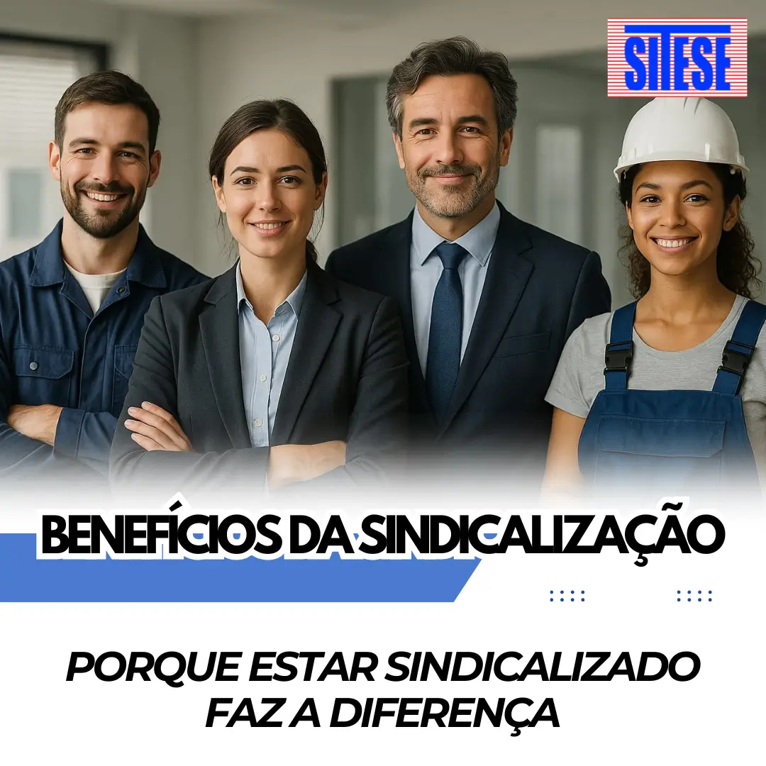 BENEFÍCIOS DA SINDICALIZAÇÃO: PORQUE ESTAR SINDICALIZADO FAZ A DIFERENÇA